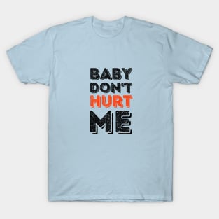 Baby don't hurt me T-Shirt